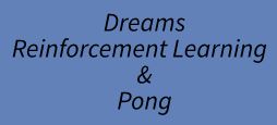 Dreams and Pong with Reinforcement Learning. March 2022.