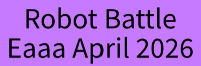 Robot Battle. Eaaa. 16 April, 2026.