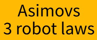 Asimovs robot laws.